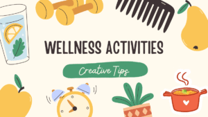 Wellness Activities: 7 Creative Tips to Boost Your Mood